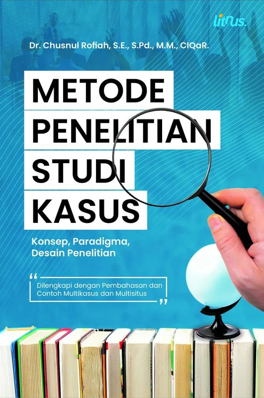 Metode Penelitian Studi Kasus - Konsep, Paradigma, Desain Penelitian